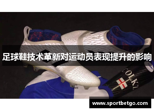 足球鞋技术革新对运动员表现提升的影响